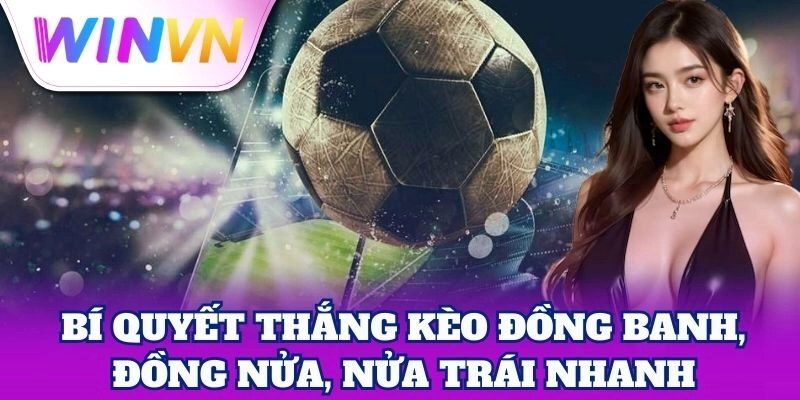 Kèo Đồng Banh, Đồng Nửa, Nửa Trái – Mẹo Tăng Tỷ Lệ Thắng 3 Bí quyết thắng Kèo Đồng Banh, Đồng Nửa, Nửa Trái nhanh