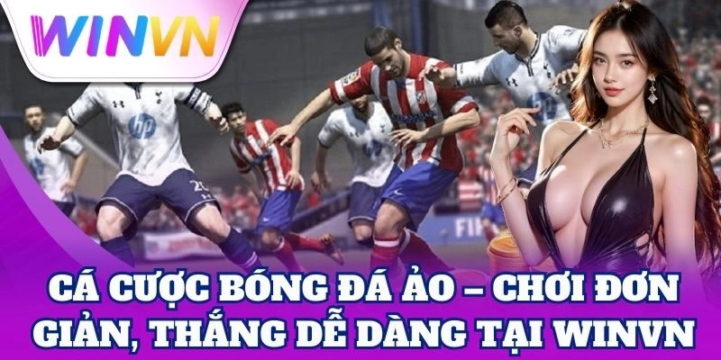Cá Cược Bóng Đá Ảo WinVN – Kèo Hấp Dẫn, Thưởng Cực Cao 3 Cá Cược Bóng Đá Ảo WinVN – Kèo Hấp Dẫn, Thưởng Cực Cao