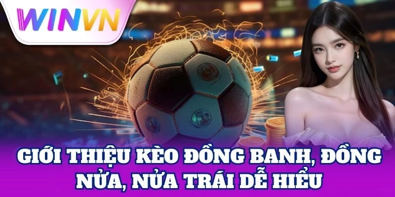 Kèo Đồng Banh, Đồng Nửa, Nửa Trái – Mẹo Tăng Tỷ Lệ Thắng 1 Giới thiệu Kèo Đồng Banh, Đồng Nửa, Nửa Trái dễ hiểu