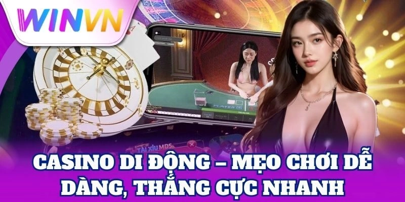 Casino Trên Di Động – Giải Trí Đỉnh Cao Mọi Lúc Mọi Nơi 3 Casino di động – Mẹo chơi dễ dàng, thắng cực nhanh