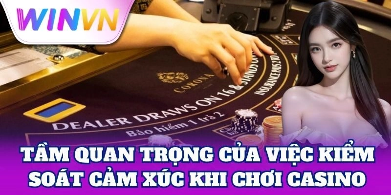 Kiểm Soát Cảm Xúc Khi Chơi Casino | Chiến Lược An Toàn 1 Kiểm Soát Cảm Xúc Khi Chơi Casino giúp thắng nhiều hơn